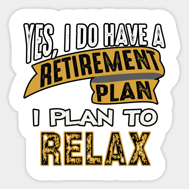 My Retirement Plan Is To Relax Retirement Plan Sticker TeePublic